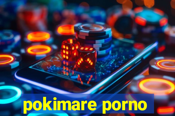 pokimare porno